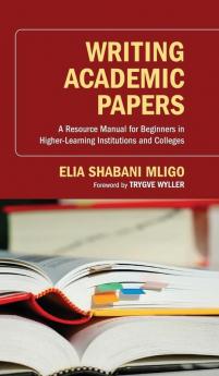 Writing Academic Papers: A Resource Manual for Beginners in Higher-Learning Institutions and Colleges