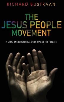 The Jesus People Movement: A Story of Spiritual Revolution Among the Hippies