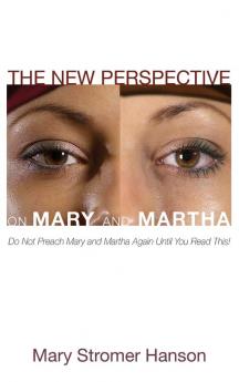 The New Perspective on Mary and Martha: Do Not Preach Mary and Martha Again Until You Read This!