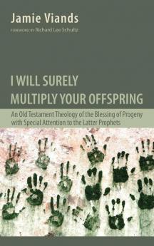 I Will Surely Multiply Your Offspring: An Old Testament Theology of the Blessing of Progeny with Special Attention to the Latter Prophets