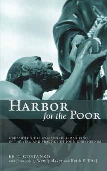 Harbor for the Poor: A Missiological Analysis of Almsgiving in the View and Practice of John Chrysostom