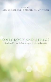 Ontology and Ethics: Bonhoeffer and Contemporary Scholarship