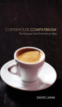 Coffeehouse Compatibilism: The Espresso That Drowned an Idea