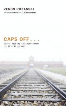 Caps Off . . .: A Report from the Punishment Company (Sk) of the Kz Auschwitz