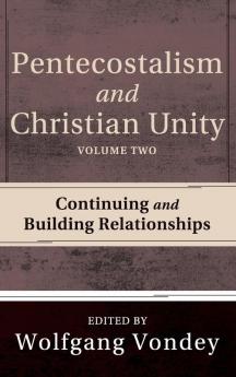 Pentecostalism and Christian Unity Volume 2: Continuing and Building Relationships