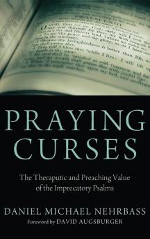 Praying Curses: The Therapeutic and Preaching Value of the Imprecatory Psalms