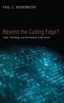 Beyond Cutting Edge?: Yoder Technology and the Practices of the Church