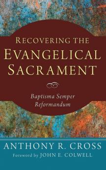 Recovering the Evangelical Sacrament: Baptisma Semper Reformandum