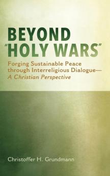 Beyond "Holy Wars": Forging Sustainable Peace Through Interreligious Dialogue--A Christian Perspective