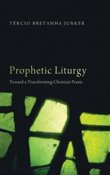 Prophetic Liturgy: Toward a Transforming Christian Praxis