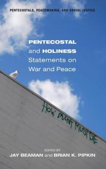 Pentecostal and Holiness Statements on War and Peace: 7 (Pentecostals Peacemaking and Social Justice)