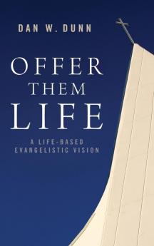 Offer Them Life: A Life-Based Evangelistic Vision