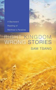 Right Kingdom Wrong Stories: A Backward Reading of Matthew's Parables