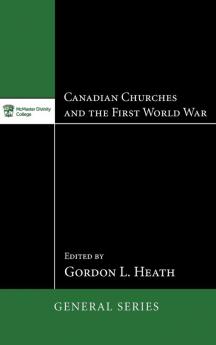 Canadian Churches and the First World War: 4 (McMaster General Studies)