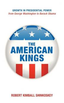 The American Kings: Growth in Presidential Power from George Washington to Barack Obama