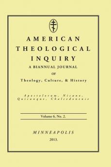 American Theological Inquiry Volume Six Issue Two: A Biannual Journal of Theology Culture and History: 6