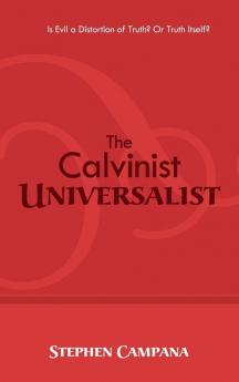 The Calvinist Universalist: Is Evil a Distortion of Truth? or Truth Itself?