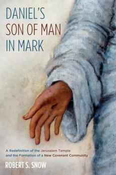 Daniel's Son of Man in Mark: A Redefinition of the Jerusalem Temple and the Formation of a New Covenant Community