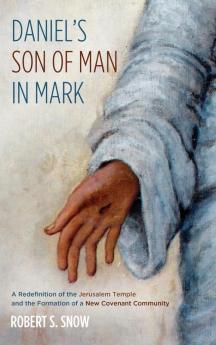 Daniel's Son of Man in Mark: A Redefinition of the Jerusalem Temple and the Formation of a New Covenant Community