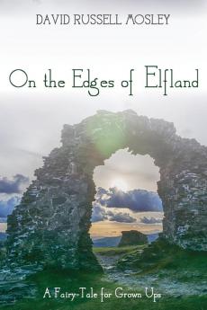 On the Edges of Elfland: A Fairy-Tale for Grown Ups