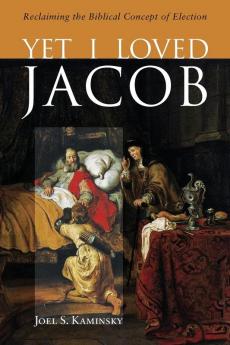 Yet I Loved Jacob: Reclaiming the Biblical Concept of Election