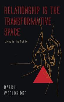 Relationship Is the Transformative Space: Living in the Not Yet