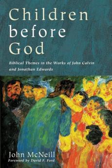 Children before God: Biblical Themes in the Works of John Calvin and Jonathan Edwards