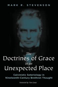 The Doctrines of Grace in an Unexpected Place: Calvinistic Soteriology in Nineteenth-Century Brethren Thought