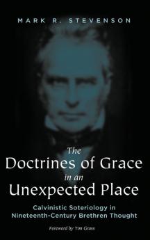 The Doctrines of Grace in an Unexpected Place: Calvinistic Soteriology in Nineteenth-Century Brethren Thought