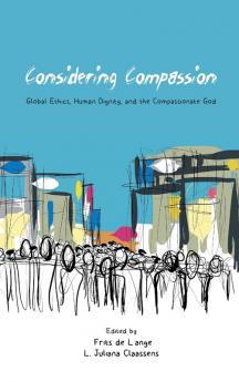 Considering Compassion: Global Ethics Human Dignity and the Compassionate God