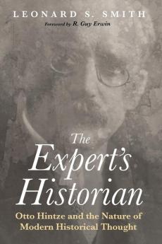 The Expert's Historian: Otto Hintze and the Nature of Modern Historical Thought