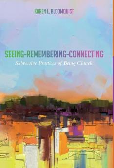 Seeing-Remembering-Connecting: Subversive Practices of Being Church