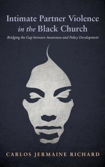 Intimate Partner Violence in the Black Church: Bridging the Gap Between Awareness and Policy Development