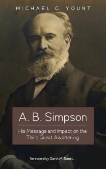 A. B. Simpson: His Message and Impact on the Third Great Awakening