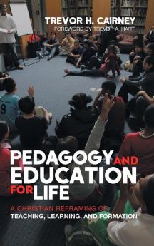 Pedagogy and Education for Life: A Christian Reframing of Teaching Learning and Formation