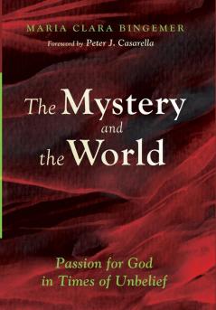 The Mystery and the World: Passion for God in Times of Unbelief