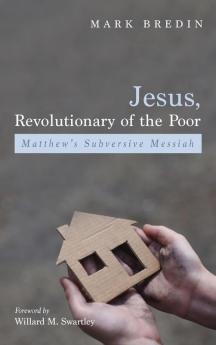 Revolutionary of the Poor Jesus: Matthew's Subversive Messiah