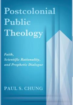 Postcolonial Public Theology: Faith Scientific Rationality and Prophetic Dialogue