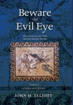 Beware the Evil Eye Volume 2: The Evil Eye in the Bible and the Ancient World--Greece and Rome