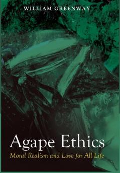 Agape Ethics: Moral Realism and Love for All Life