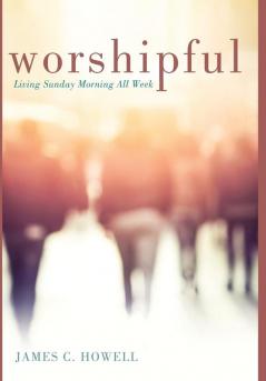 Worshipful: Living Sunday Morning All Week