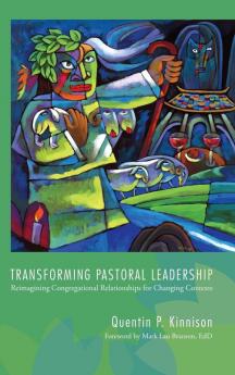 Transforming Pastoral Leadership: Reimagining Congregational Relationships for Changing Contexts