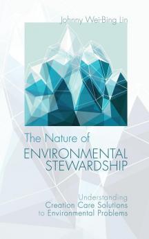 The Nature of Environmental Stewardship: Understanding Creation Care Solutions to Environmental Problems