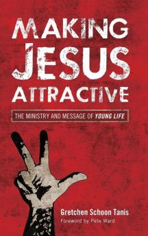 Making Jesus Attractive: The Ministry and Message of Young Life