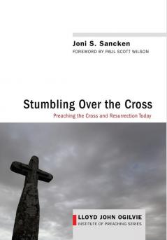 Stumbling Over the Cross: Preaching the Cross and Resurrection Today: 8 (Lloyd John Ogilvie Institute of Preaching)