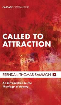 Called to Attraction: An Introduction to the Theology of Beauty (Cascade Companions)