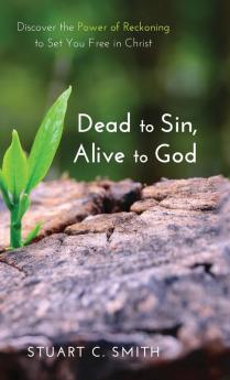 Dead to Sin Alive to God: Discover the Power of Reckoning to Set You Free in Christ