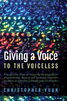 Giving a Voice to the Voiceless: A Qualitative Study of Reducing Marginalization of Lesbian Gay Bisexual and Same-Sex Attracted Students at Christian Colleges and Universities