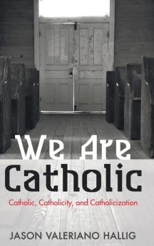 We Are Catholic: Catholic Catholicity and Catholicization