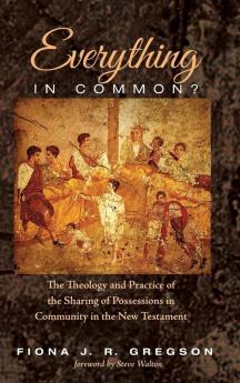 Everything in Common?: The Theology and Practice of the Sharing of Possessions in Community in the New Testament